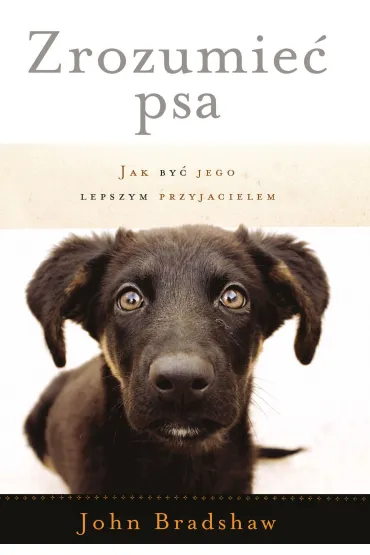 Zrozumie� psa. Jak by� jego lepszym przyjacielem - John Bradshaw