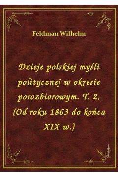 eBook Dzieje polskiej myli politycznej w okresie porozbiorowym. T. 2, (Od roku 1863 do koca XIX w.) epub