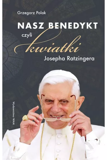 Nasz Benedykt czyli kwiatki Josepha Ratzingera - Grzegorz Polak