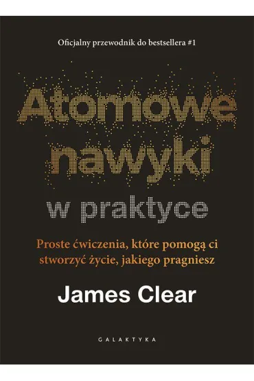 Pakiet: Atomowe nawyki. Drobne zmiany, niezwyk�e efekty, Atomowe nawyki w praktyce. Proste �wiczenia, kt�re pomog� ci stworzy� �ycie, jakiego pragniesz - James Clear