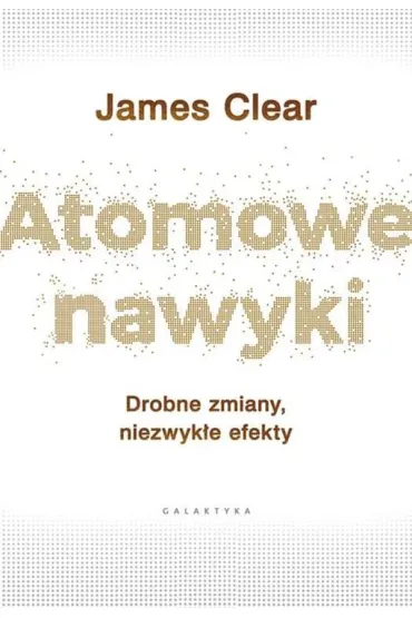 Pakiet: Atomowe nawyki. Drobne zmiany, niezwyk�e efekty, Atomowe nawyki w praktyce. Proste �wiczenia, kt�re pomog� ci stworzy� �ycie, jakiego pragniesz - James Clear