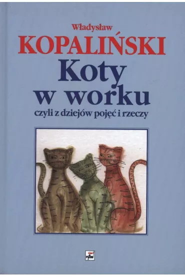 Koty w worku, czyli z dziej�w poj�� i rzeczy - W�adys�aw Kopali�ski