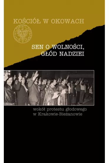 Sen o wolno�ci, g��d nadziei. Wok� protestu g�odowego w Krakowie-Bie�anowie - Cecylia Kuta, J�zef Ks Marecki