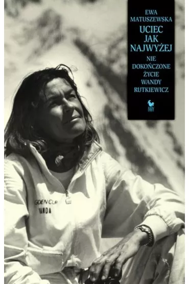 Uciec jak najwy�ej. Niedoko�czone �ycie Wandy Rutkiewicz - Ewa Matuszewska