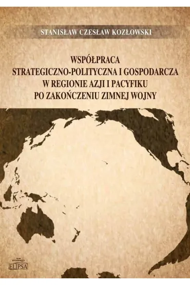Wsp�praca strategiczno-polityczna i gospodarcza w regionie Azji i Pacyfiku po zako�czeniu zimnej wojny - Stanis�aw Czes�aw Koz�owski