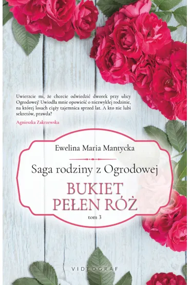 Bukiet pe�en r�. Saga rodziny z Ogrodowej. Tom 3 - Ewelina Maria  Mantycka