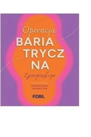 Operacja bariatryczna. �ycie przed i po - Wojciech  Lisik, Marzena Seku�a