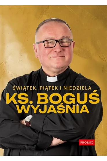�wi�tek, pi�tek i niedziela. Ks. Bogu� wyja�nia - Bogus�aw Kowalski
