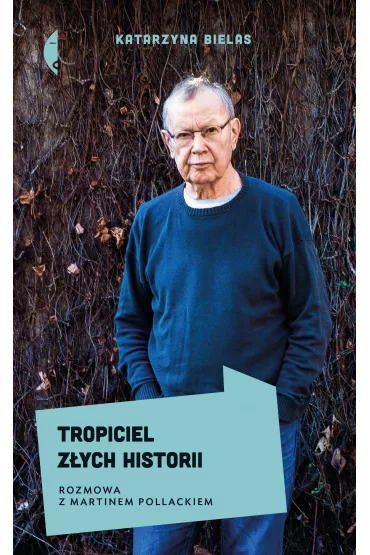 Tropiciel z�ych historii. Rozmowa z Martinem Pollackiem - Katarzyna Bielas