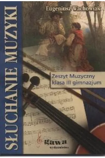 S�uchanie muzyki GIM 3 zeszyt muzyczny GAWA - Eugeniusz Wachowiak