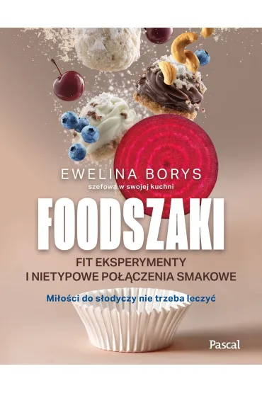Foodszaki. Fit eksperymenty i nietypowe po��czenia smakowe - Ewelina Borys