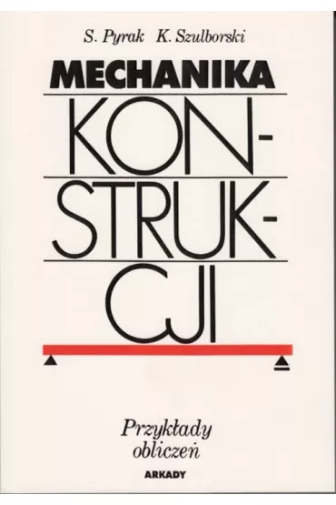 Mechanika konstrukcji - Kazimierz Szulborski, Stefan Pyrak