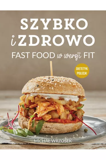 Szybko i zdrowo. Fast food w wersji fit - Micha�  Wrzosek