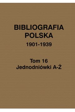 Bibliografia polska 1901-1939 Tom 16 Jednodniwki A-