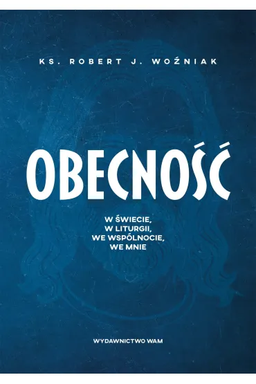 Obecno��. W �wiecie, w liturgii, we wsp�lnocie, we mnie - Robert J. Wo�niak