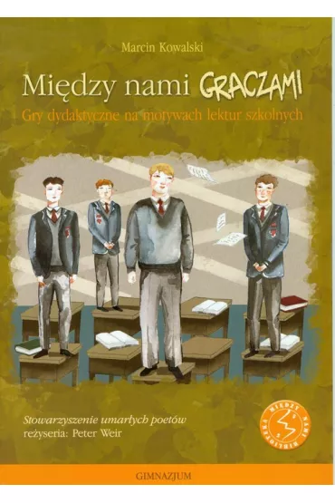 Mi�dzy nami graczami. Gry dydaktyczne na motywach lektur szkolnych. Stowarzyszenie umar�ych poet�w - Marcin Kowalski