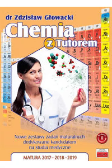 Chemia z Tutorem. Nowe zestawy zada� maturalnych dedykowane kandydatom na studia medyczne. Matura 2017 - 2018 - 2019 - Zdzis�aw G�owacki