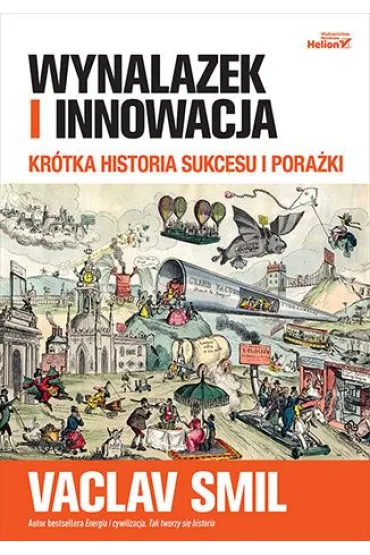 Wynalazek i innowacja. Kr�tka historia sukcesu i pora�ki - Vaclav Smil