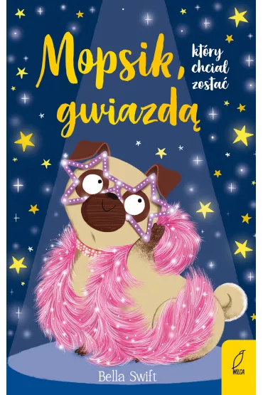 Mopsik, kt�ry chcia� zosta� gwiazd�. Mopsik. Tom 6 - Bella  Swift