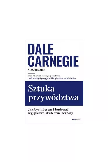 Sztuka przyw�dztwa. Jak by� liderem i budowa� wyj�tkowo skuteczne zespo�y - Dale Carnegie
