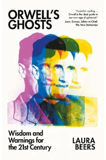 Orwell`s Ghosts: Wisdom and Warnings for the 21st Century - Laura  Beers