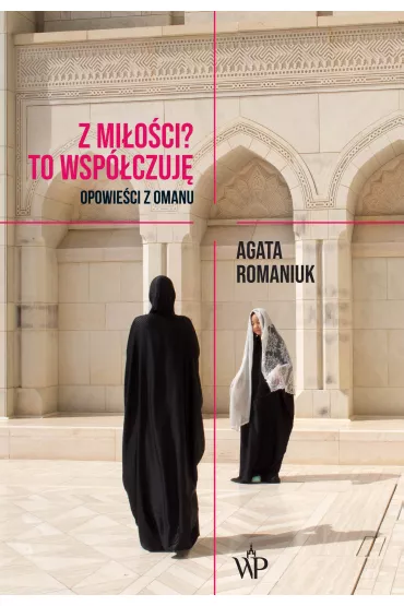 Z mi�o�ci? To wsp�czuj�. Opowie�ci z Omanu - Agata Romaniuk