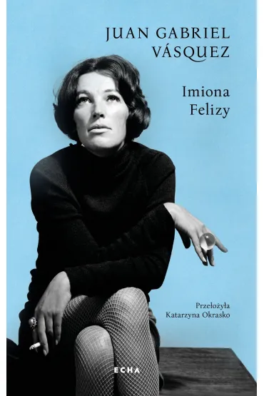 Imiona Felizy - Juan Gabriel V�squez