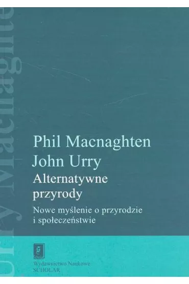 Alternatywne przyrody - Phil Macnaghten, John Urry