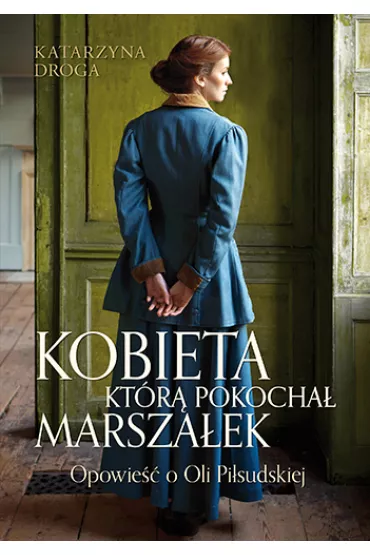 Kobieta, ktr pokocha Marszaek. Opowie o Oli Pisudskiej - Katarzyna Droga