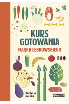 Kurs gotowania Marka Łebkowskiego. Kuchnia polska
