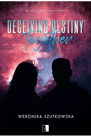 Deceiving Destiny Together. Together. Tom 2 - Weronika  Szutkowska