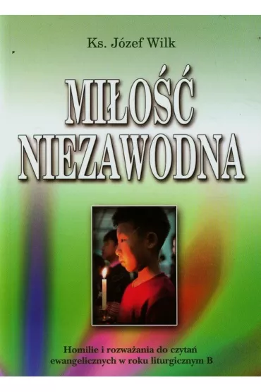 Mi�o�� niezawodna. Homilie i rozwa�ania. Rok B - J�zef Wilk