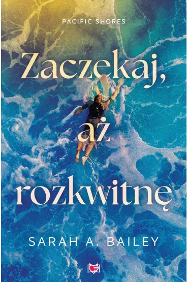 Zaczekaj, a� rozkwitn�. Pacific Shores. Tom 2 - Sarah A. Bailey