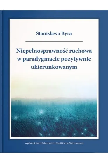 Niepe�nosprawno�� ruchowa w paradygmacie pozytywnie ukierunkowanym - Stanis�awa Byra