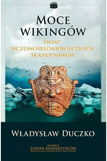 Moce Wiking�w. �wiat wczesno�redniowiecznych Skandynaw�w - W�adys�aw Duczko