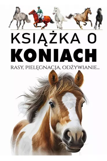 Ksika o koniach. Rasy, pielgnacja, odywianie.. - Werner Joanna