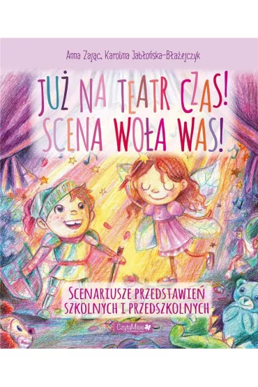 Ju� na teatr czas! Scena wo�a was! - Anna Zaj�c, Karolina  Jab�o�ska-B�a�ejczyk