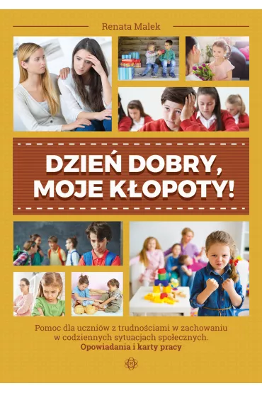 Dzie� dobry, moje k�opoty! Pomoc dla uczni�w z trudno�ciami w zachowaniu w codziennych sytuacjach spo�ecznych. Opowiadania i karty pracy - Renata  Malek