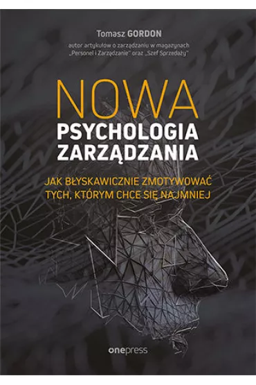 Nowa psychologia zarz�dzania. Jak b�yskawicznie zmotywowa� tych, kt�rym chce si� najmniej - Gordon Tomasz
