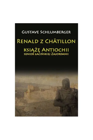 Renald z Chatillon ksi��� Antiochii, senior �aci�skiej Zajordanii - Gustave Schlumberger