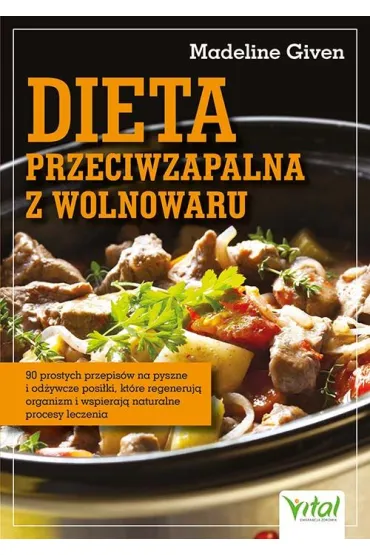 Dieta przeciwzapalna z wolnowaru. 90 prostych przepis�w na pyszne i od�ywcze posi�ki, kt�re regeneruj� organizm i wspieraj� naturalne procesy leczenia - Madeline  Given