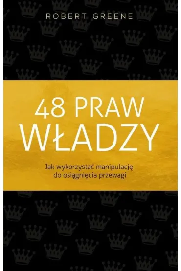 48 praw w�adzy. Jak wykorzysta� manipulacj� do osi�gni�cia przewagi - Robert Greene