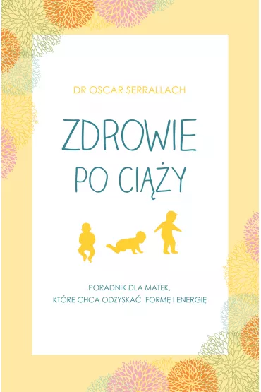 Zdrowie po ci��y. Poradnik dla matek, kt�re chc� odzyska� form� i energi� - Oscar  Serrallach