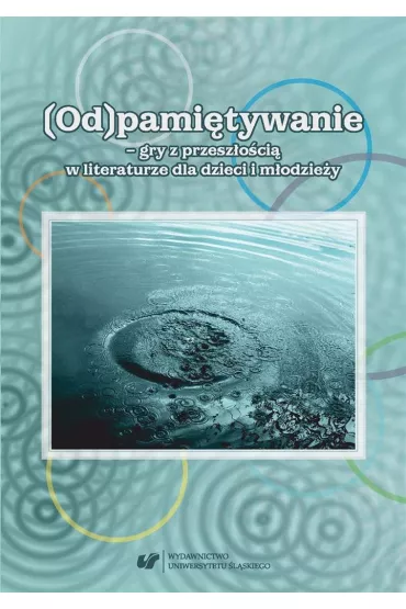 (Od)pami�tywanie - gry z przesz�o�ci� w literaturze dla dzieci i m�odzie�y - Bernadeta Niesporek-Szamburska, Ma�gorzata W�jcik-Dudek