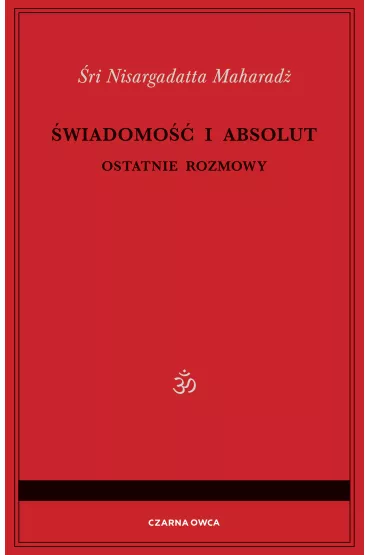 wiadomo i Absolut. Ostatnie rozmowy - ri Nisargadatta Maharad