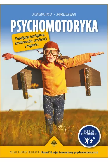 Psychomotoryka. Rozwijanie inteligencji, kreatywno�ci, rezyliencji i m�dro�ci - Andrzej Majewski, Jolanta Majewska