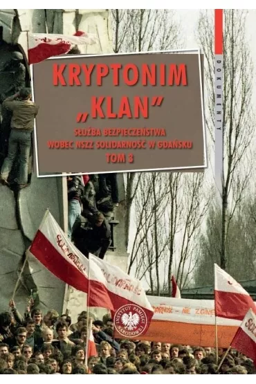 Kryptonim &bdquo;Klan&rdquo;. S�u�ba Bezpiecze�stwa wobec NSZZ &bdquo;Solidarno��&rdquo; w Gda�sku. Tom 3. pa�dziernik 1981 &ndash; listopad 1983 r. - Rados�aw �ydonik