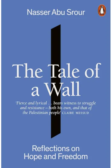The Tale of a Wall. Reflections on Hope and Freedom - Nasser Abu Srour