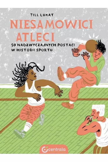 Niesamowici atleci. 50 nadzwyczajnych postaci w historii sportu - Till Lukat