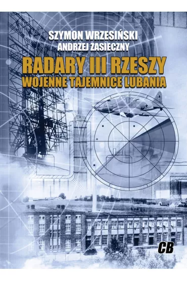 Radary III Rzeszy. Wojenne tajemnice Lubania - Andrzej Zasieczny, Szymon Wrzesi�ski